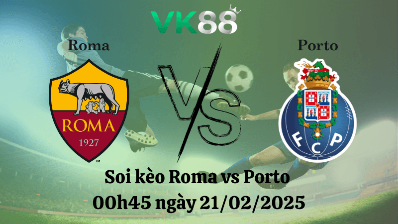 VK88 Nhận định soi kèo Roma vs Porto 00h45 ngày 21/02/2025 - Europa League