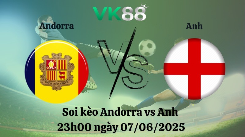 VK88 Nhận định soi kèo Andorra vs Anh 23h00 ngày 07/06/2025 - Vòng loại World Cup