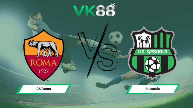VK88 Nhận định soi kèo AS Roma vs Sassuolo 00h00 ngày 11/01/2026 – Serie A