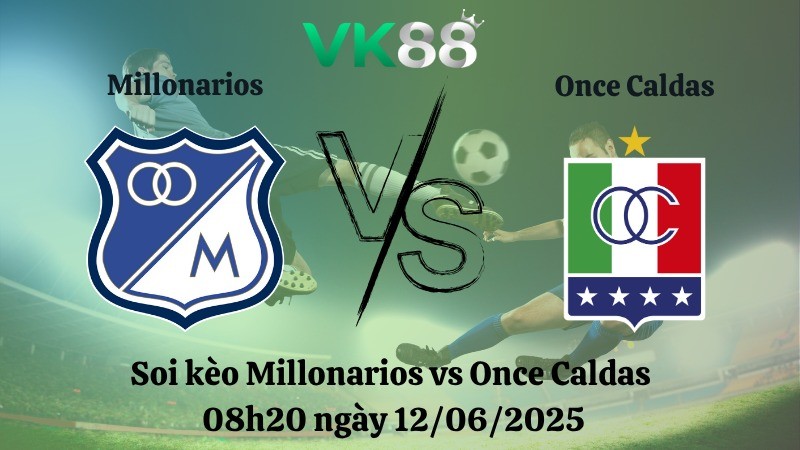 VK88 Nhận định soi kèo Millonarios vs Once Caldas 08h20 ngày 12/06/2025 - VĐQG Colombia