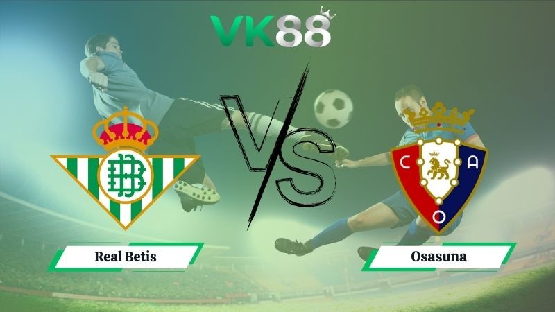 VK88 Nhận định soi kèo Real Betis vs Osasuna 02h00 ngày 29/09/2025 - La Liga