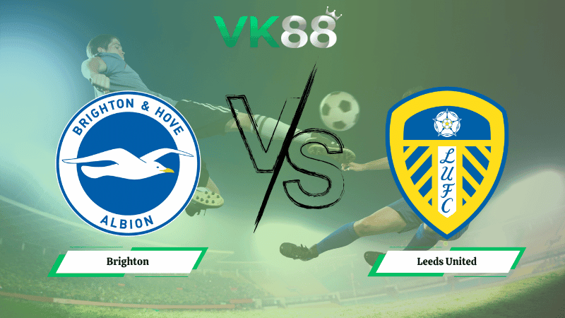 VK88 Nhận định soi kèo Brighton vs Leeds United 22h00 ngày 01/11/2025 – Ngoại hạng Anh