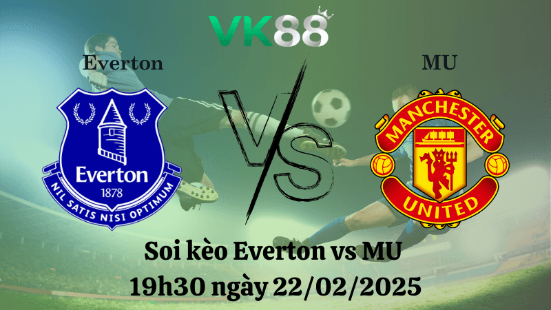VK88 Nhận định soi kèo Everton vs MU 19h30 ngày 22/02/2025 - Ngoại Hạng Anh