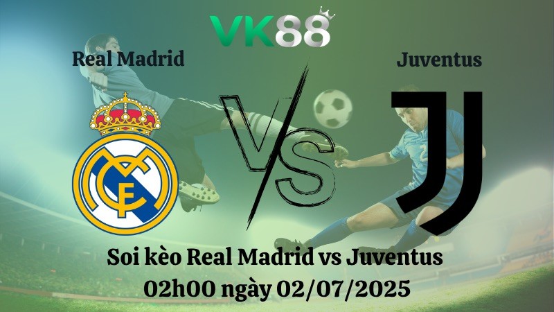 VK88 Nhận định soi kèo Real Madrid vs Juventus 02h00 ngày 02/07/2025 - FIFA Club World Cup