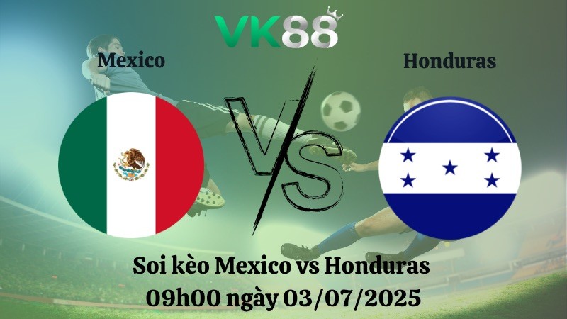 VK88 Nhận định soi kèo Mexico vs Honduras 09h00 ngày 03/07/2025 – Concacaf Gold Cup