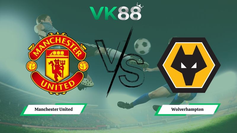 VK88 Nhận định soi kèo Manchester United vs Wolverhampton 03h15 ngày 31/12/2025 – Ngoại hạng Anh