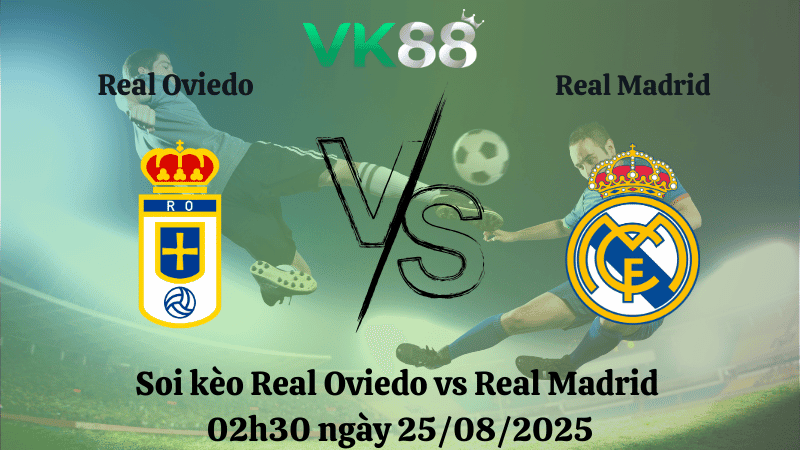 VK88 Nhận định soi kèo Real Oviedo vs Real Madrid 02h30 ngày 25/08/2025 – La Liga