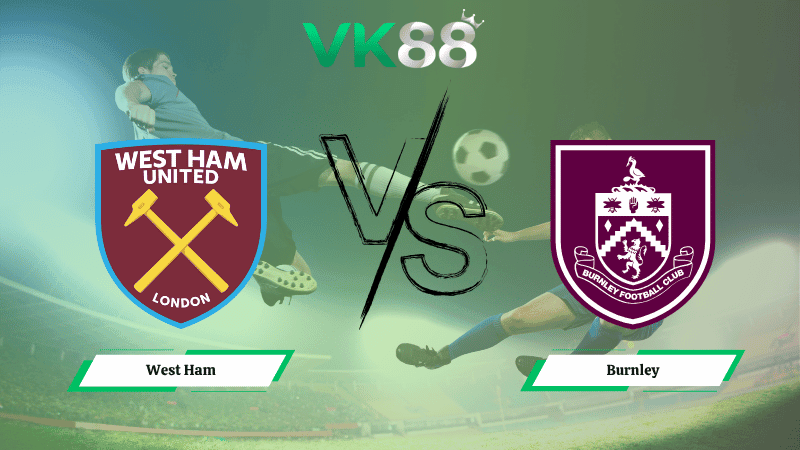 VK88 Nhận định soi kèo West Ham vs Burnley 22h00 ngày 08/11/2025 – Ngoại hạng Anh