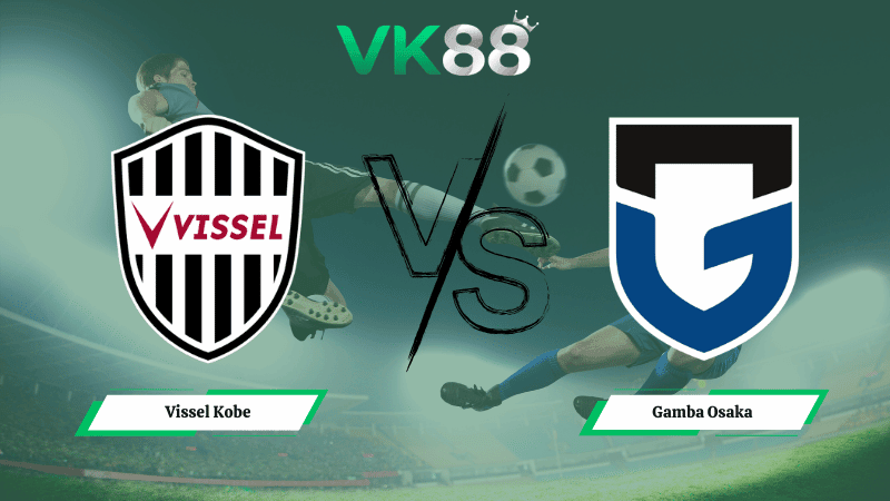 VK88 Nhận định soi kèo Vissel Kobe vs Gamba Osaka 17h00 ngày 18/03/2026 - VĐQG Nhật Bản