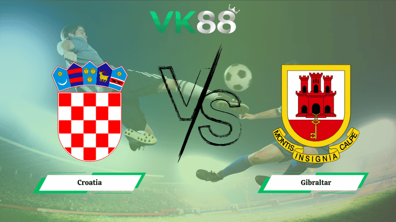 VK88 Nhận định soi kèo Croatia vs Gibraltar 01h45 ngày 13/10/2025 - Vòng loại World Cup 2026