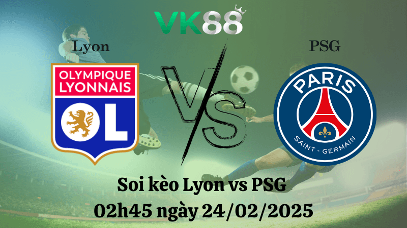 VK88 Nhận định soi kèo Lyon vs PSG 02h45 ngày 24/02/2025 - Ligue 1