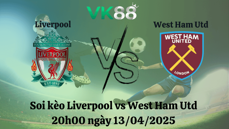 VK88 Nhận định soi kèo Liverpool vs West Ham Utd 20h00 ngày 13/04/2025 - Ngoại hạng Anh