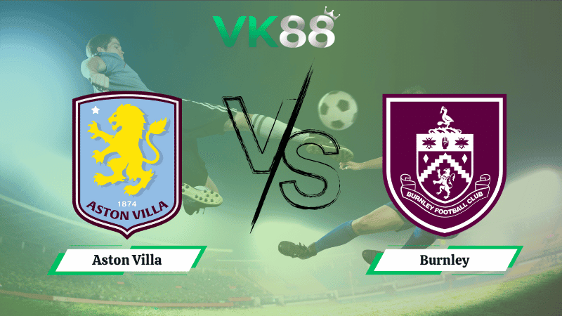 VK88 Nhận định soi kèo Aston Villa vs Burnley 20h00 ngày 05/10/2025 – Ngoại hạng Anh