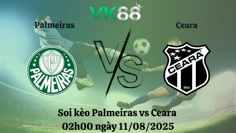 VK88 Nhận định soi kèo Palmeiras vs Ceara 02h00 ngày 11/08/2025 - VĐQG Brazil