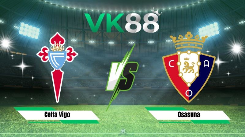 VK88 Nhận định soi kèo Celta Vigo vs Osasuna 01h30 ngày 28/08/2026 – La Liga