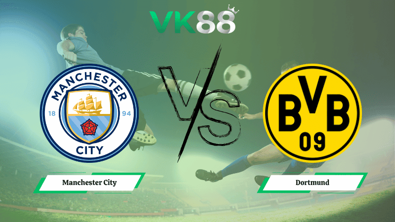 VK88 Nhận định soi kèo Manchester City vs Dortmund 03h00 ngày 06/11/2025 – Champions League