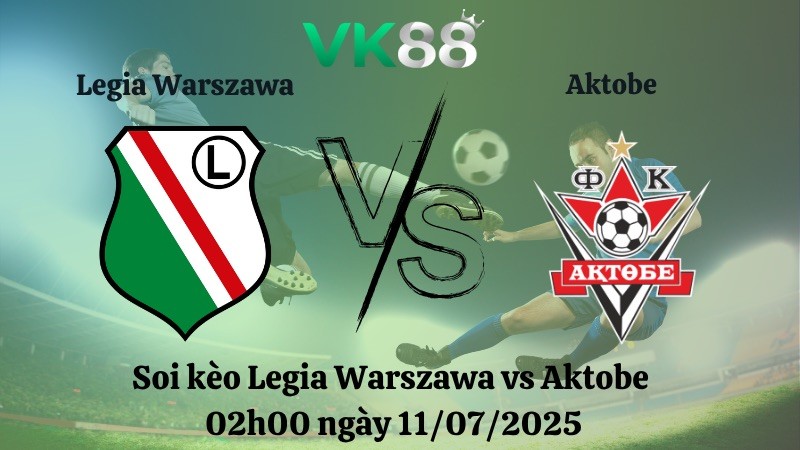 VK88 Nhận định soi kèo Legia Warszawa vs Aktobe 02h00 ngày 11/07/2025 - Vòng Loại Europa League