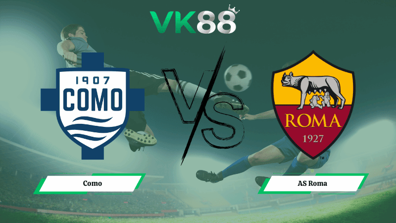 VK88 Nhận định soi kèo Como vs AS Roma 00h00 ngày 16/03/2026 – Serie A
