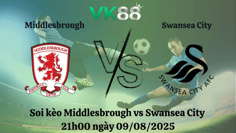 VK88 Nhận định soi kèo Middlesbrough vs Swansea City 21h00 ngày 09/08/2025 – Hạng Nhất Anh