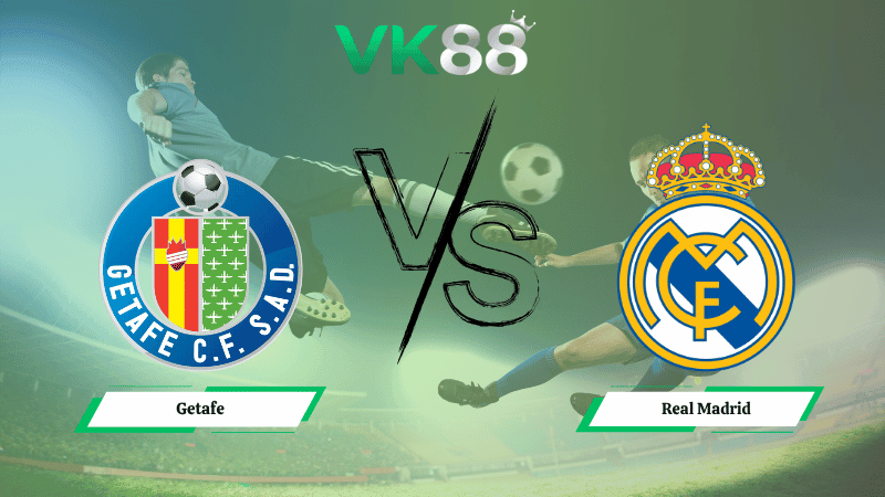 VK88 Nhận định Soi kèo Getafe vs Real Madrid 02h00 ngày 20/10/2025 - La Liga