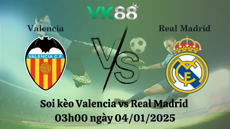 VK88 Nhận định soi kèo Valencia vs Real Madrid 03h00 ngày 04/01/2025 – VĐQG Tây Ban Nha