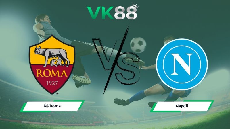 VK88 Nhận định soi kèo AS Roma vs Napoli 02h45 ngày 01/12/2025 – Serie A