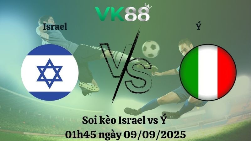 VK88 Nhận định soi kèo Israel vs Ý 01h45 ngày 09/09/2025 - Vòng loại World Cup 2026