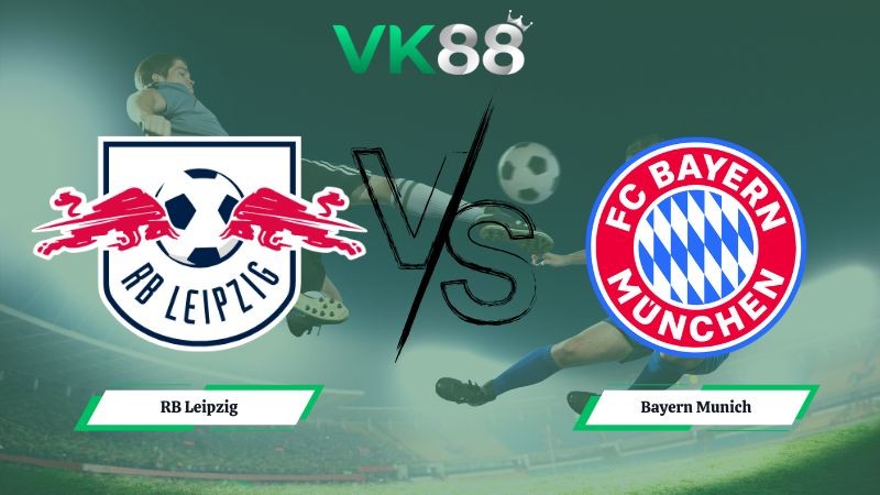 VK88 Nhận định soi kèo RB Leipzig vs Bayern Munich 00h30 ngày 18/01/2026 – Bundesliga