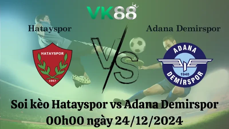 VK88 Nhận định soi kèo Hatayspor vs Adana Demirspor 00h00 ngày 24/12/2024 - VĐQG Thổ Nhĩ Kỳ