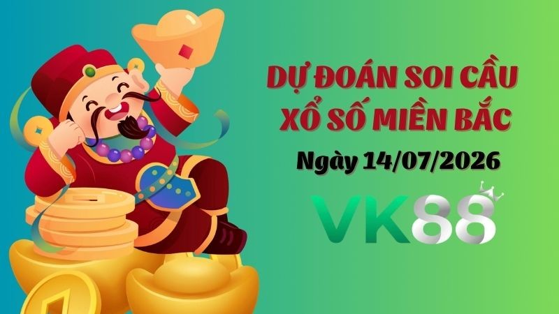 VK88 Dự Đoán Soi Cầu Xổ Số Miền Bắc Ngày 14/07/2026 - Đánh Là Trúng Đậm