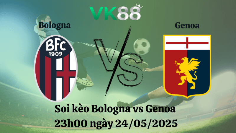 VK88 Nhận định soi kèo Bologna vs Genoa 23h00 ngày 24/05/2025 - Serie A