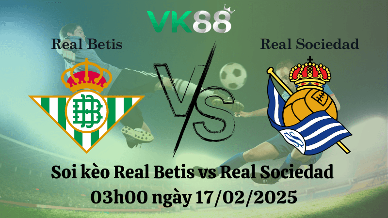 VK88 Nhận định soi kèo Real Betis vs Real Sociedad 03h00 ngày 17/02/2025 - La Liga