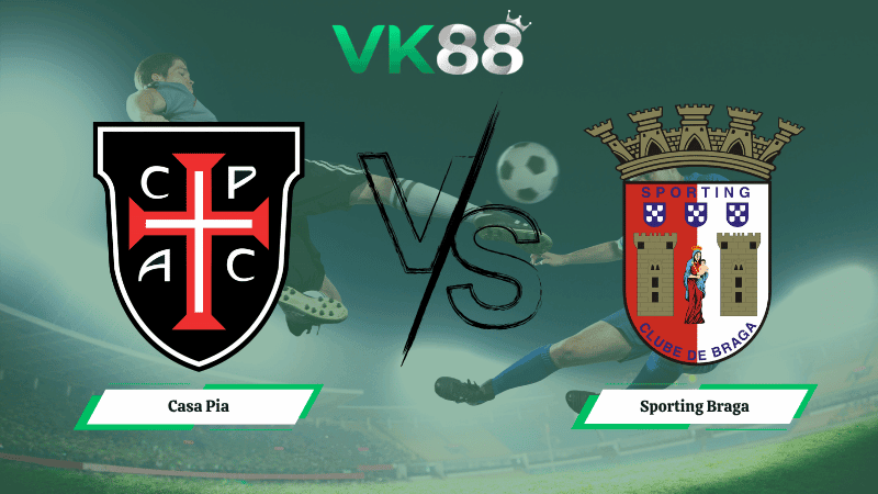 VK88 Nhận định soi kèo Casa Pia vs Sporting Braga 01h00 ngày 24/04/2026 – VĐQG Bồ Đào Nha