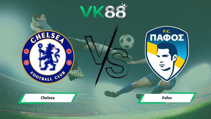VK88 Nhận định soi kèo Chelsea vs Pafos 03h00 ngày 22/01/2026 – Champions League