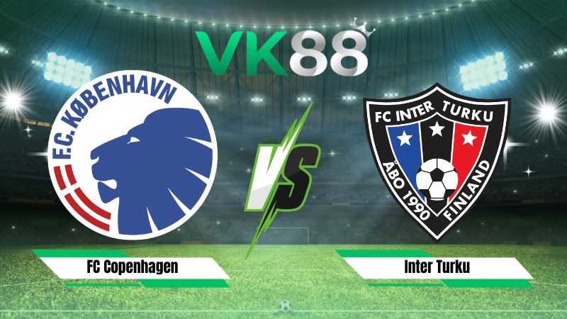 VK88 Nhận định soi kèo FC Copenhagen vs Inter Turku 00h00 ngày 28/08/2026 – Vòng loại Conference League