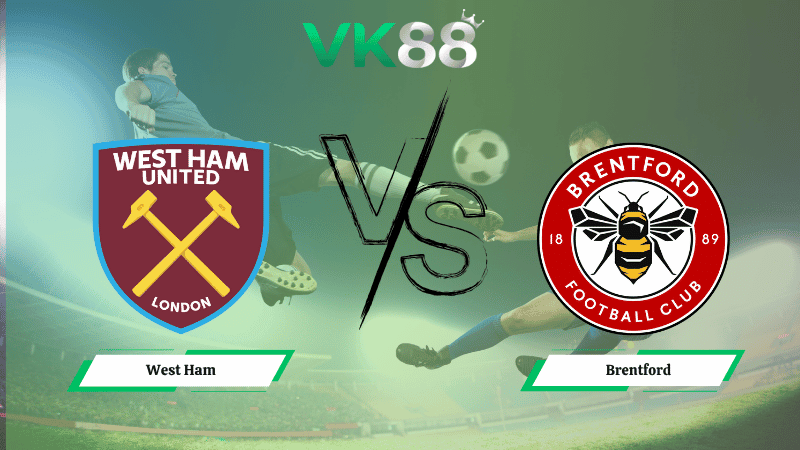 VK88 Nhận định soi kèo West Ham vs Brentford 02h00 ngày 21/10/2025 - Ngoại hạng Anh