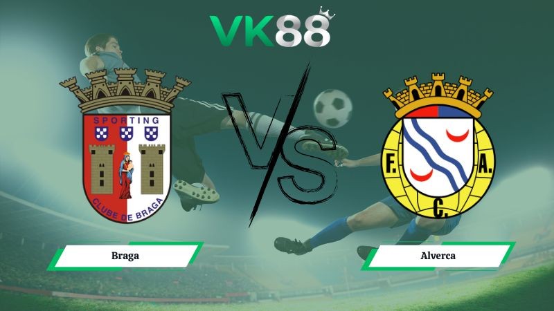 VK88 Nhận định soi kèo Braga vs Alverca 03h00 ngày 26/01/2026 – VĐQG Bồ Đào Nha