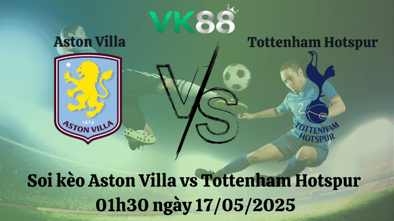 VK88 Nhận định soi kèo Aston Villa vs Tottenham Hotspur 01h30 ngày 17/05/2025 - Ngoại hạng Anh