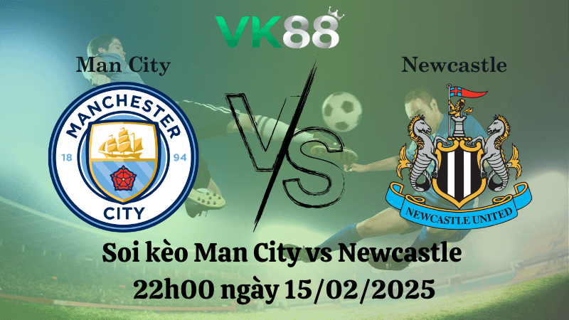 VK88 Nhận định soi kèo Man City vs Newcastle 22h00 ngày 15/02/2025 - Ngoại Hạng Anh