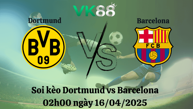 VK88 Nhận định soi kèo Dortmund vs Barcelona 02h00 ngày 16/04/2025 - Champions League