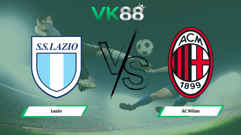 VK88 Nhận định soi kèo Lazio vs AC Milan 02h45 ngày 16/03/2026 – Serie A
