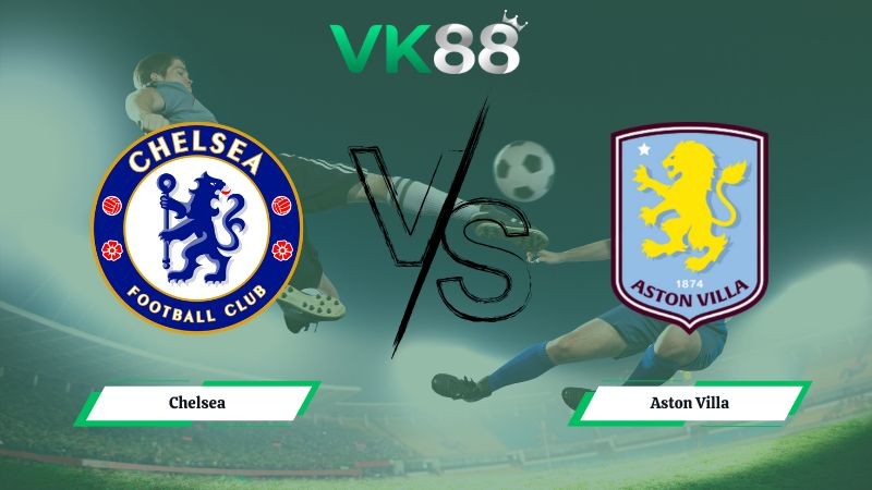 VK88 Nhận định soi kèo Chelsea vs Aston Villa 00h30 ngày 28/12/2025 – Ngoại hạng Anh