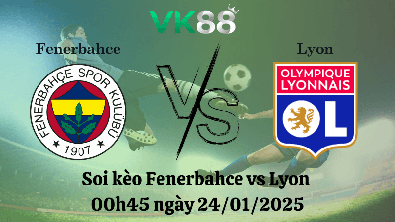 VK88 Nhận định soi kèo Fenerbahce vs Lyon 00h45 ngày 24/01/2025 - Europa League