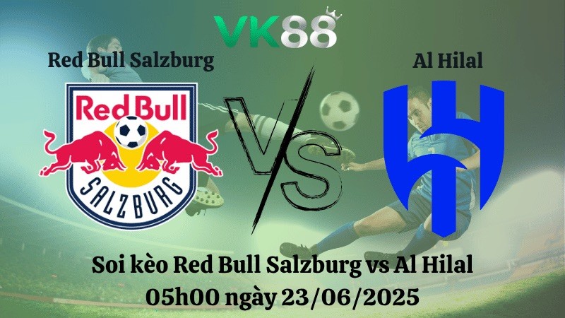 VK88 Nhận định soi kèo Red Bull Salzburg vs Al Hilal 05h00 ngày 23/06/2025 - FIFA Club World Cup