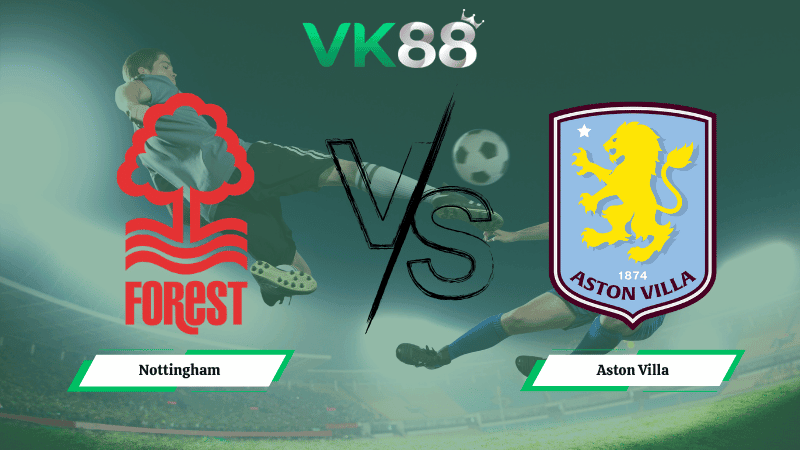 VK88 Nhận định soi kèo Nottingham vs Aston Villa 20h00 ngày 12/04/2026 – Ngoại hạng Anh