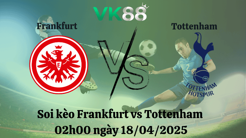 VK88 Nhận định soi kèo Frankfurt vs Tottenham 02h00 ngày 18/04/2025 - Europa league