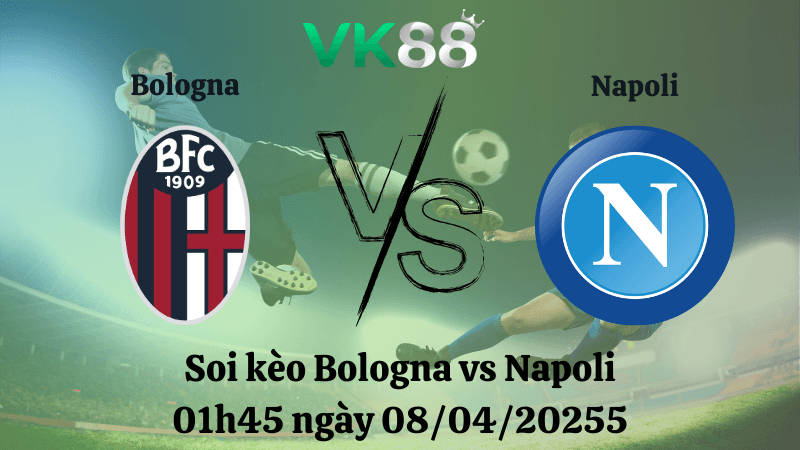 VK88 Nhận định soi kèo Bologna vs Napoli 01h45 ngày 08/04/2025 - Serie A