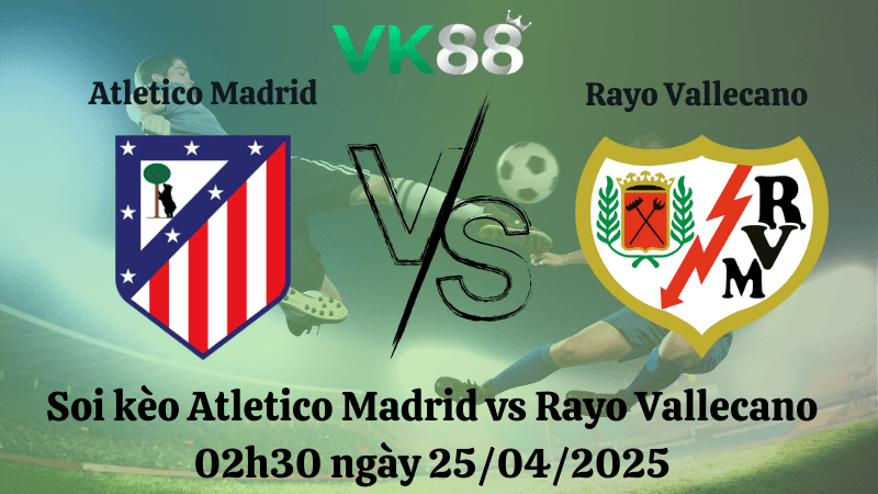 VK88 Nhận định soi kèo Atletico Madrid vs Rayo Vallecano 02h30 ngày 25/04/2025 - La Liga