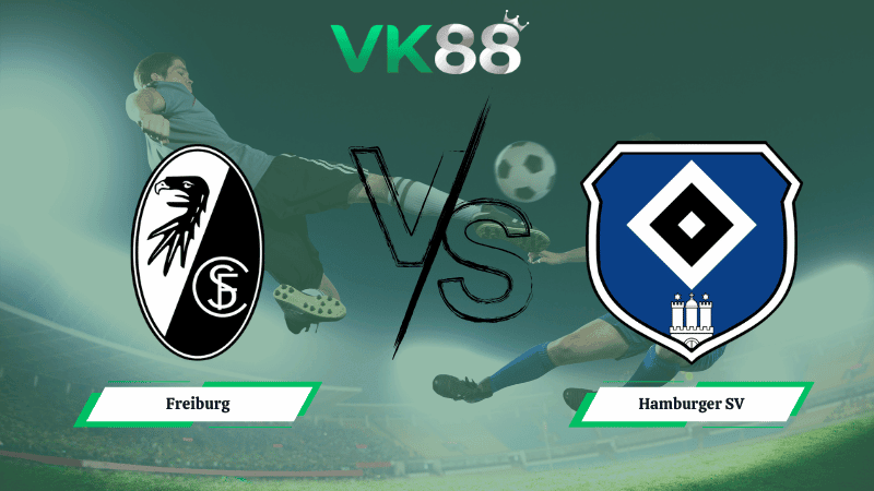 VK88 Nhận định soi kèo Freiburg vs Hamburger SV 21h00 ngày 10/01/2026 – Bundesliga