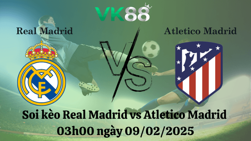 VK88 Nhận định soi kèo Real Madrid vs Atletico Madrid 03h00 ngày 09/02/2025 - La Liga